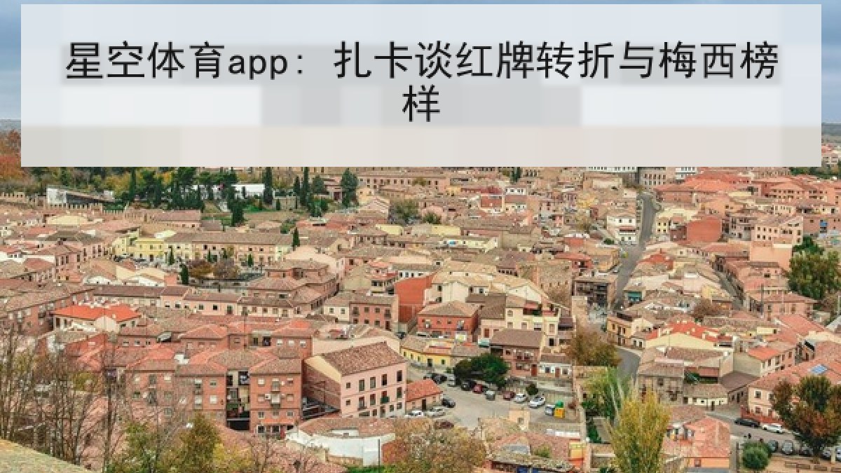 星空体育app: 扎卡谈红牌转折与梅西榜样 星空体育app: 扎卡谈红牌转折与梅西榜样