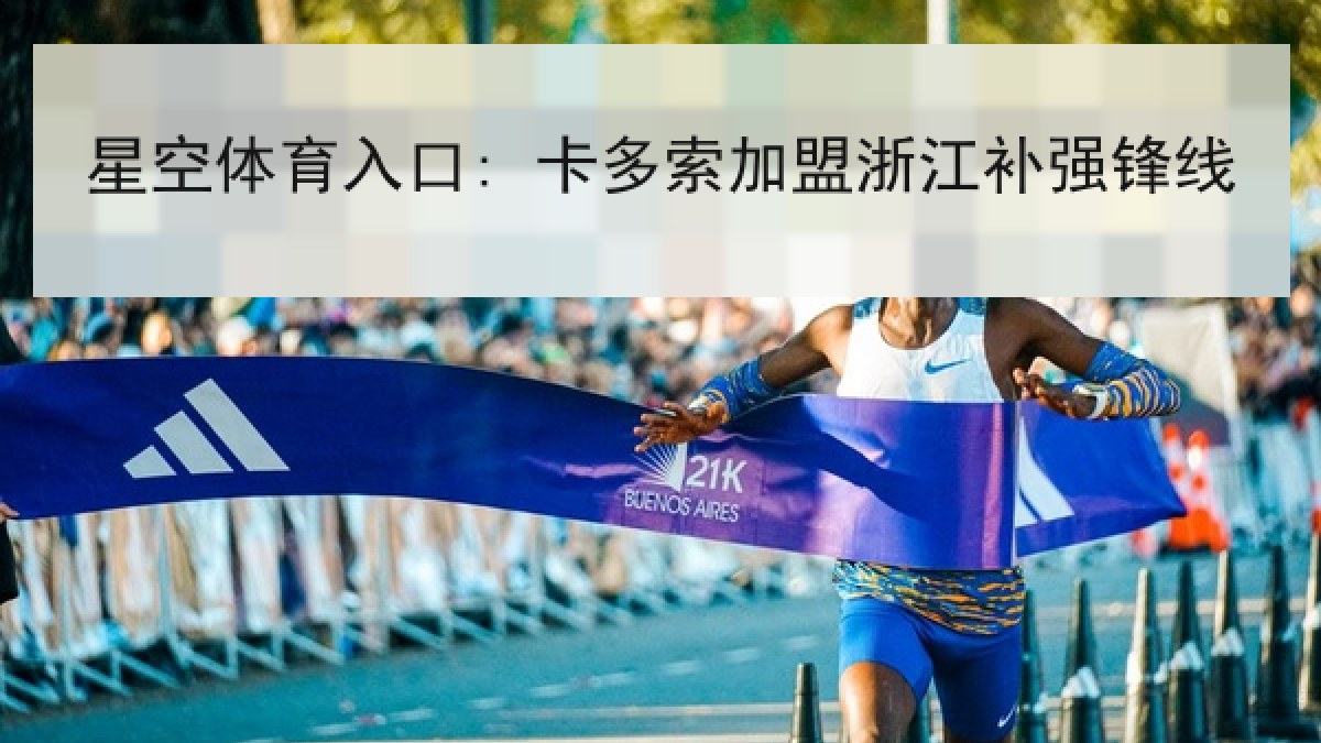 星空体育入口: 卡多索加盟浙江补强锋线 星空体育入口: 卡多索加盟浙江补强锋线