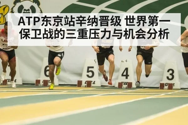 ATP东京站辛纳晋级 世界第一保卫战的三重压力与机会分析
